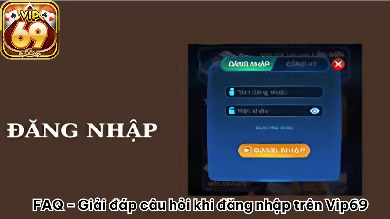 FAQ - Giải đáp câu hỏi khi đăng nhập trên Vip69