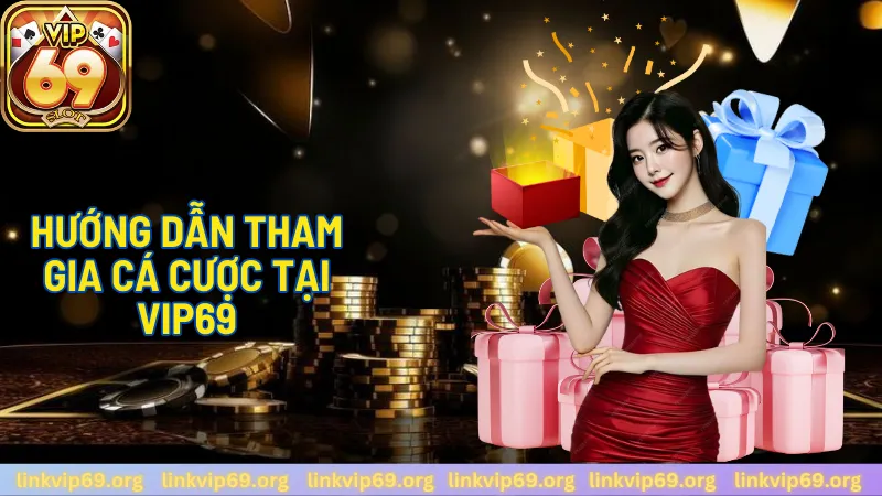 Hướng Dẫn Tham Gia Cá Cược Tại Vip69 Hướng Dẫn Tham Gia Cá Cược Tại Vip69