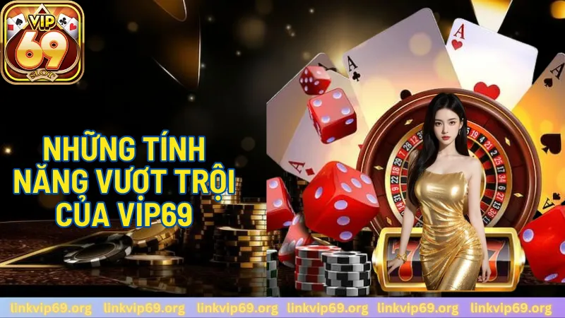Những Tính Năng Vượt Trội Của Vip69 Những Tính Năng Vượt Trội Của Vip69